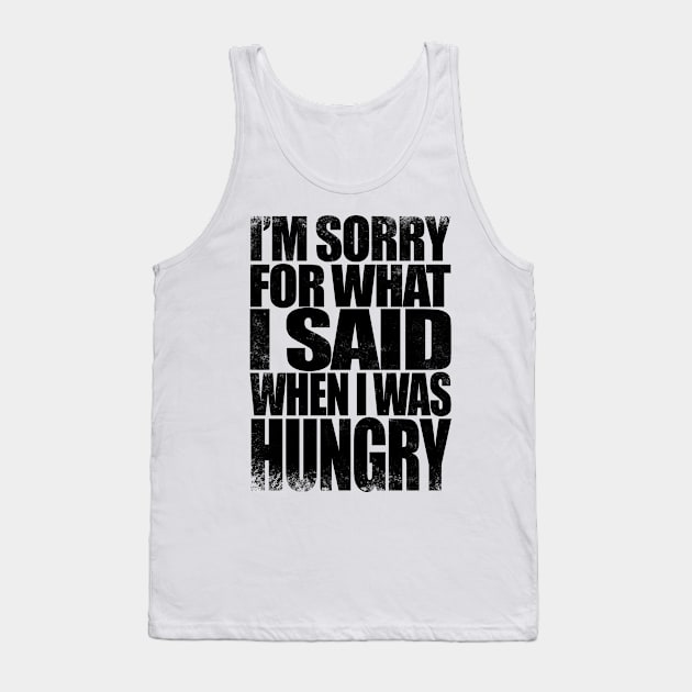 I'm sorry for what I said when I was hungry - BLACK Tank Top by stateements